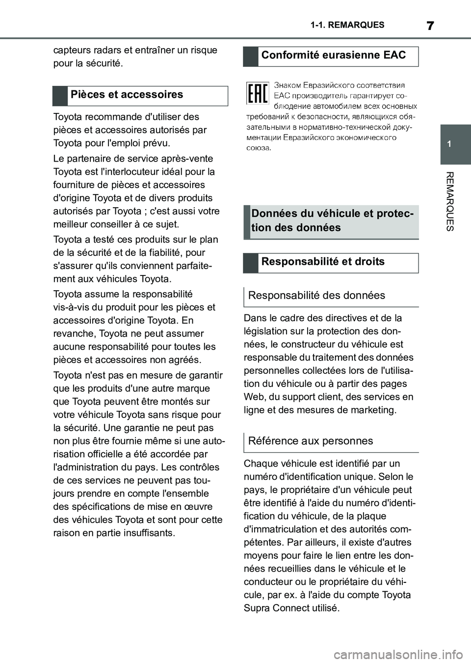 TOYOTA SUPRA 2023  Manuel du propriétaire (in French) 7
1 1-1. REMARQUES
REMARQUES
capteurs radars et entraîner un risque 
pour la sécurité.
Toyota recommande d'utiliser des 
pièces et accessoires autorisés par 
Toyota pour l'emploi prévu.
