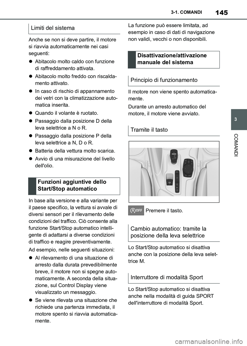 TOYOTA SUPRA 2023  Manuale duso (in Italian) 145
3 3-1. COMANDI
COMANDI
Anche se non si deve partire, il motore 
si riavvia automaticamente nei casi 
seguenti:
Abitacolo molto caldo con funzione 
di raffreddamento attivata.
Abitacolo molto
