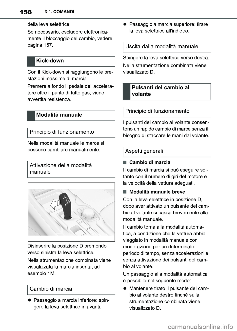 TOYOTA SUPRA 2023  Manuale duso (in Italian) 1563-1. COMANDI
della leva selettrice.
Se necessario, escludere elettronica-
mente il bloccaggio del cambio, vedere 
pagina 157.
Con il Kick-down si raggiungono le pre-
stazioni massime di marcia.
Pre