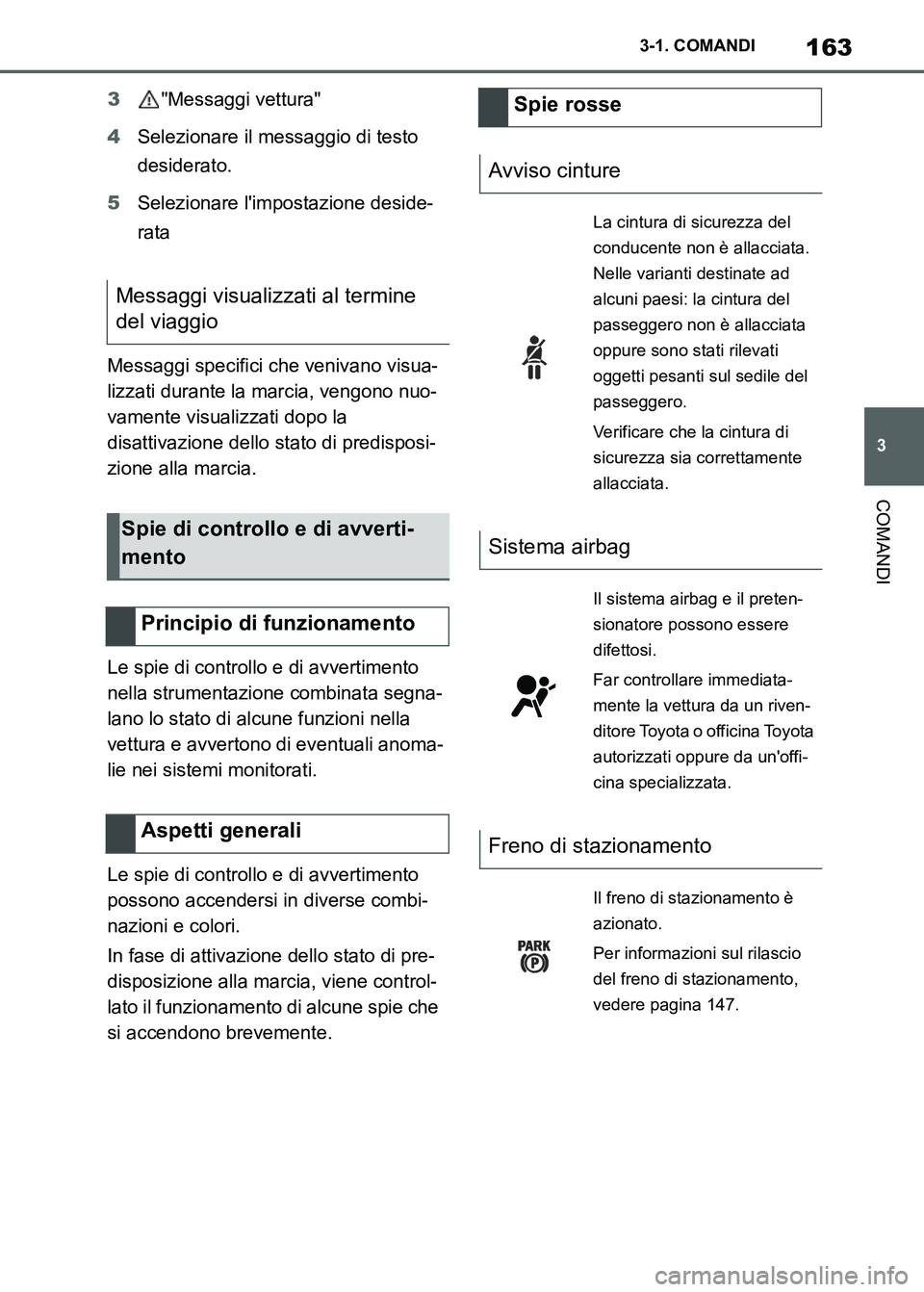 TOYOTA SUPRA 2023  Manuale duso (in Italian) 163
3 3-1. COMANDI
COMANDI
3"Messaggi vettura"
4Selezionare il messaggio di testo 
desiderato.
5Selezionare limpostazione deside-
rata
Messaggi specifici che venivano visua-
lizzati durante la marcia