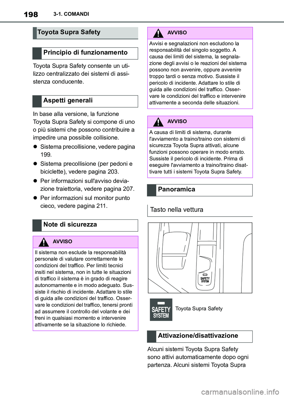 TOYOTA SUPRA 2023  Manuale duso (in Italian) 1983-1. COMANDI
Toyota Supra Safety consente un uti-
lizzo centralizzato dei sistemi di assi-
stenza conducente.
In base alla versione, la funzione 
Toyota Supra Safety si compone di uno 
o più siste