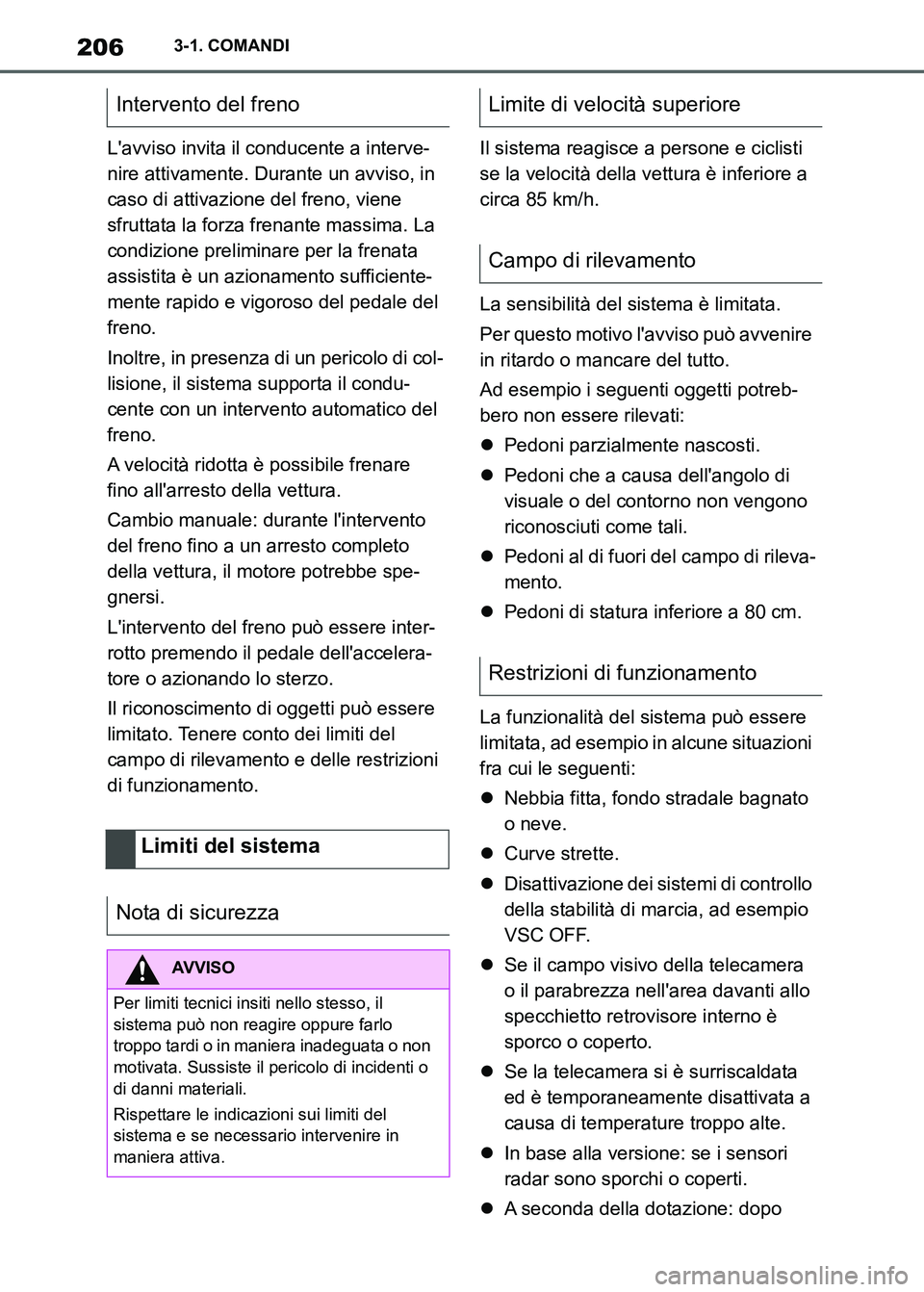 TOYOTA SUPRA 2023  Manuale duso (in Italian) 2063-1. COMANDI
Lavviso invita il conducente a interve-
nire attivamente. Durante un avviso, in 
caso di attivazione del freno, viene 
sfruttata la forza frenante massima. La 
condizione preliminare 