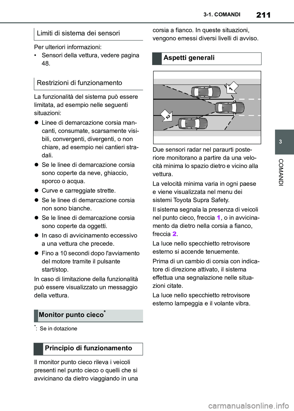 TOYOTA SUPRA 2023  Manuale duso (in Italian) 211
3 3-1. COMANDI
COMANDI
Per ulteriori informazioni:
• Sensori della vettura, vedere pagina 
48.
La funzionalità del sistema può essere 
limitata, ad esempio nelle seguenti 
situazioni:
Linee