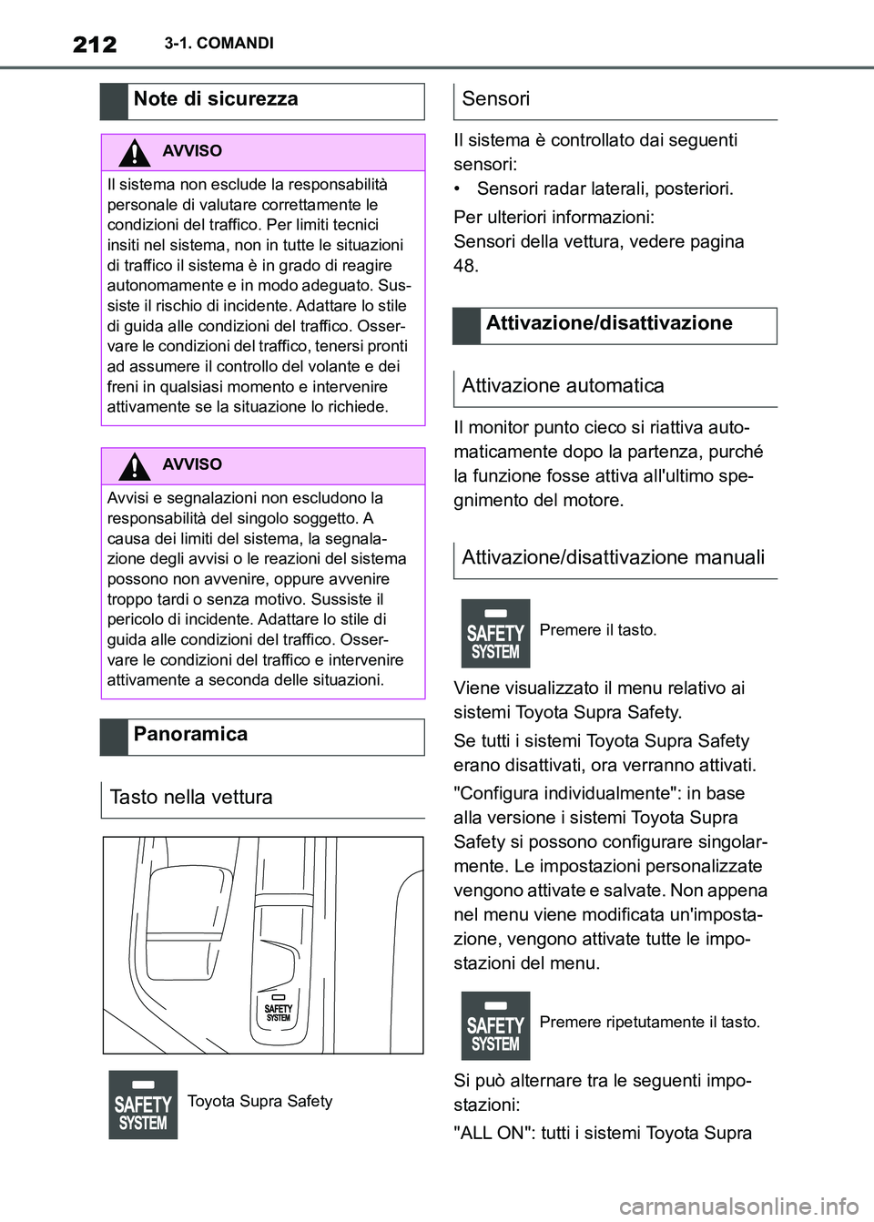 TOYOTA SUPRA 2023  Manuale duso (in Italian) 2123-1. COMANDI
Il sistema è controllato dai seguenti 
sensori:
• Sensori radar laterali, posteriori.
Per ulteriori informazioni:
Sensori della vettura, vedere pagina 
48.
Il monitor punto cieco si