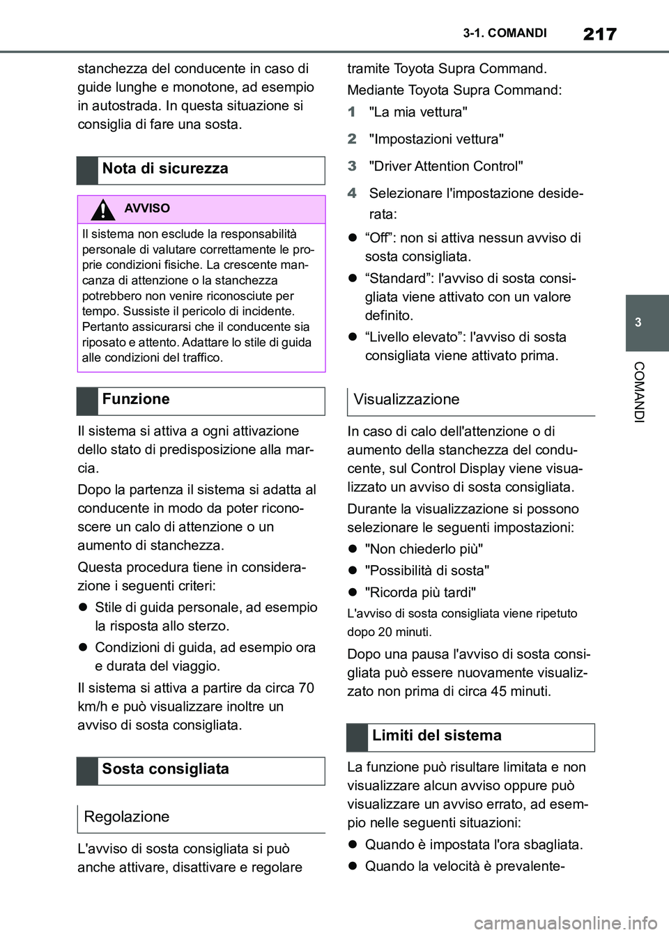 TOYOTA SUPRA 2023  Manuale duso (in Italian) 217
3 3-1. COMANDI
COMANDI
stanchezza del conducente in caso di 
guide lunghe e monotone, ad esempio 
in autostrada. In questa situazione si 
consiglia di fare una sosta.
Il sistema si attiva a ogni a