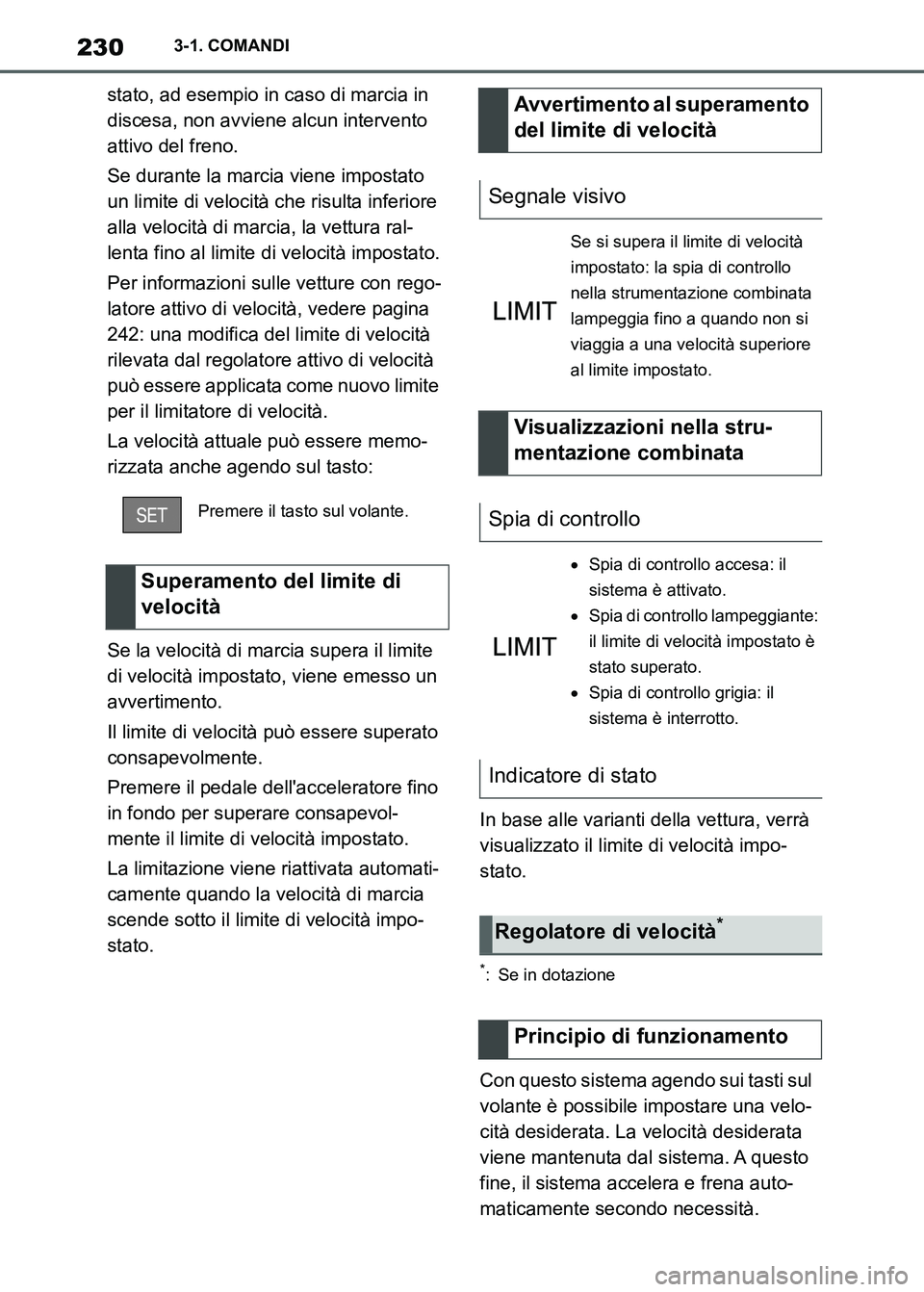 TOYOTA SUPRA 2023  Manuale duso (in Italian) 2303-1. COMANDI
stato, ad esempio in caso di marcia in 
discesa, non avviene alcun intervento 
attivo del freno.
Se durante la marcia viene impostato 
un limite di velocità che risulta inferiore 
all