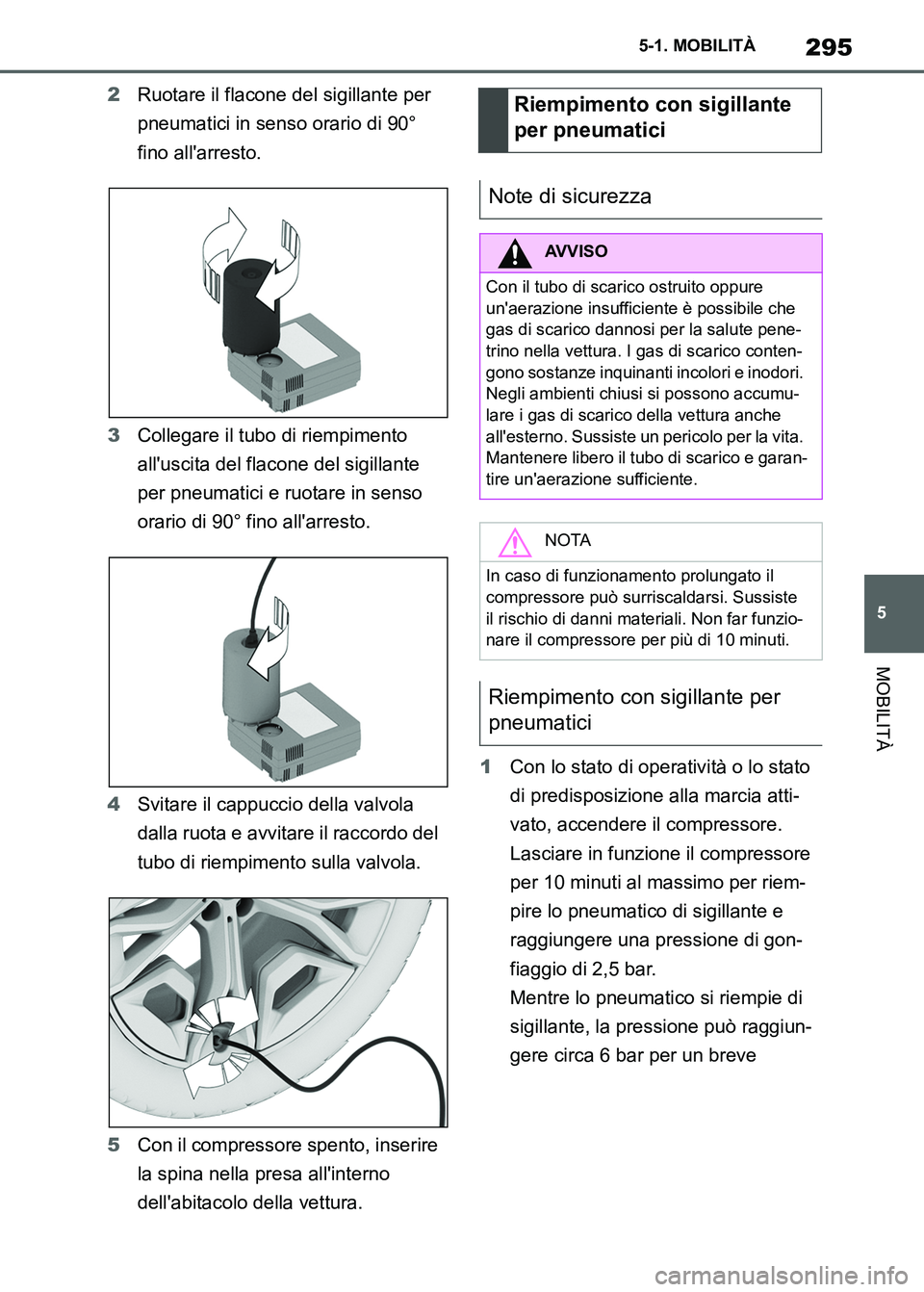 TOYOTA SUPRA 2023  Manuale duso (in Italian) 295
5 5-1. MOBILITÀ
MOBILITÀ
2Ruotare il flacone del sigillante per 
pneumatici in senso orario di 90° 
fino allarresto.
3Collegare il tubo di riempimento 
alluscita del flacone del sigillante 
p