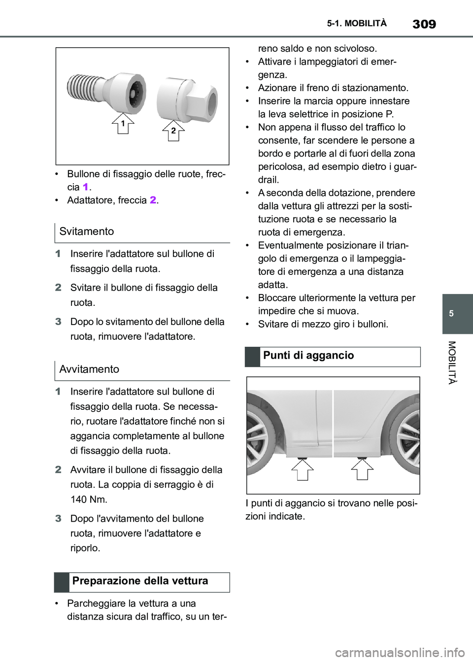 TOYOTA SUPRA 2023  Manuale duso (in Italian) 309
5 5-1. MOBILITÀ
MOBILITÀ
• Bullone di fissaggio delle ruote, frec-
cia 1.
• Adattatore, freccia 2.
1Inserire ladattatore sul bullone di 
fissaggio della ruota.
2Svitare il bullone di fissag