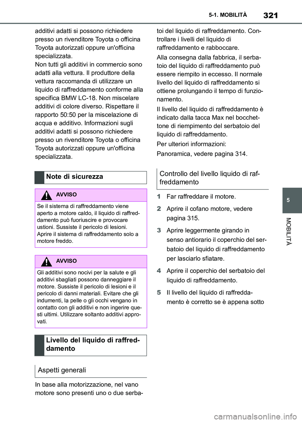TOYOTA SUPRA 2023  Manuale duso (in Italian) 321
5 5-1. MOBILITÀ
MOBILITÀ
additivi adatti si possono richiedere 
presso un rivenditore Toyota o officina 
Toyota autorizzati oppure unofficina 
specializzata.
Non tutti gli additivi in commercio