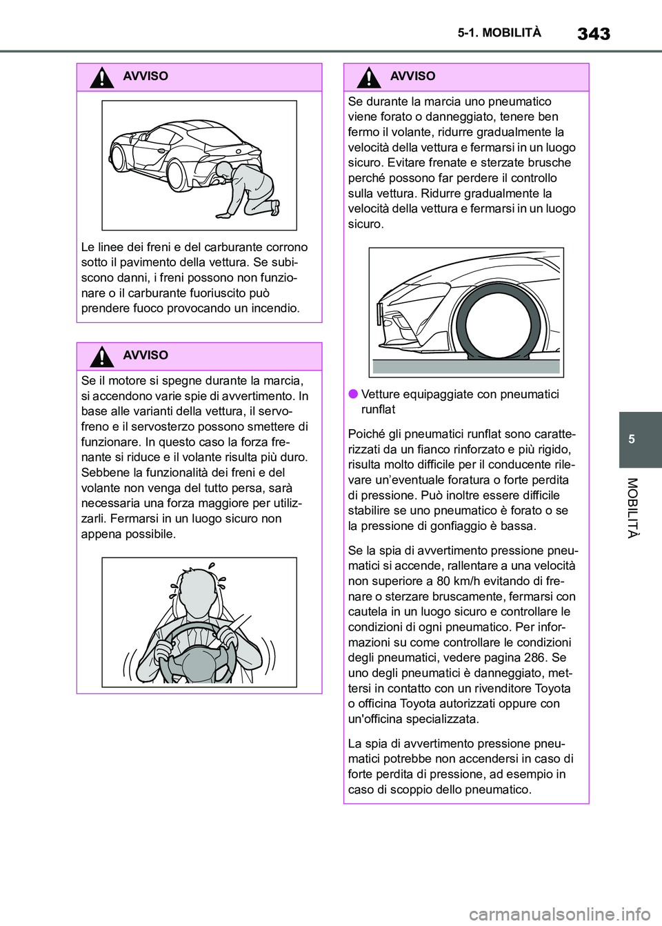 TOYOTA SUPRA 2023 Manuale duso (in Italian) 343
5 5-1. MOBILITÀ
MOBILITÀ
AVVISO
Le linee dei freni e del carburante corrono
sotto il pavimento della vettura. Se subi-
scono danni, i freni possono non funzio-
nare o il carburante fuoriuscito TOYOTA SUPRA 2023 Manuale duso (in Italian) 343
5 5-1. MOBILITÀ
MOBILITÀ
AVVISO
Le linee dei freni e del carburante corrono
sotto il pavimento della vettura. Se subi-
scono danni, i freni possono non funzio-
nare o il carburante fuoriuscito