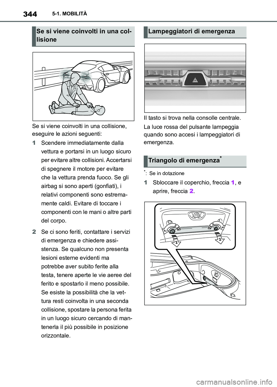 TOYOTA SUPRA 2023 Manuale duso (in Italian) 3445-1. MOBILITÀ
Se si viene coinvolti in una collisione,
eseguire le azioni seguenti:
1Scendere immediatamente dalla
vettura e portarsi in un luogo sicuro
per evitare altre collisioni. Accertarsi TOYOTA SUPRA 2023 Manuale duso (in Italian) 3445-1. MOBILITÀ
Se si viene coinvolti in una collisione,
eseguire le azioni seguenti:
1Scendere immediatamente dalla
vettura e portarsi in un luogo sicuro
per evitare altre collisioni. Accertarsi