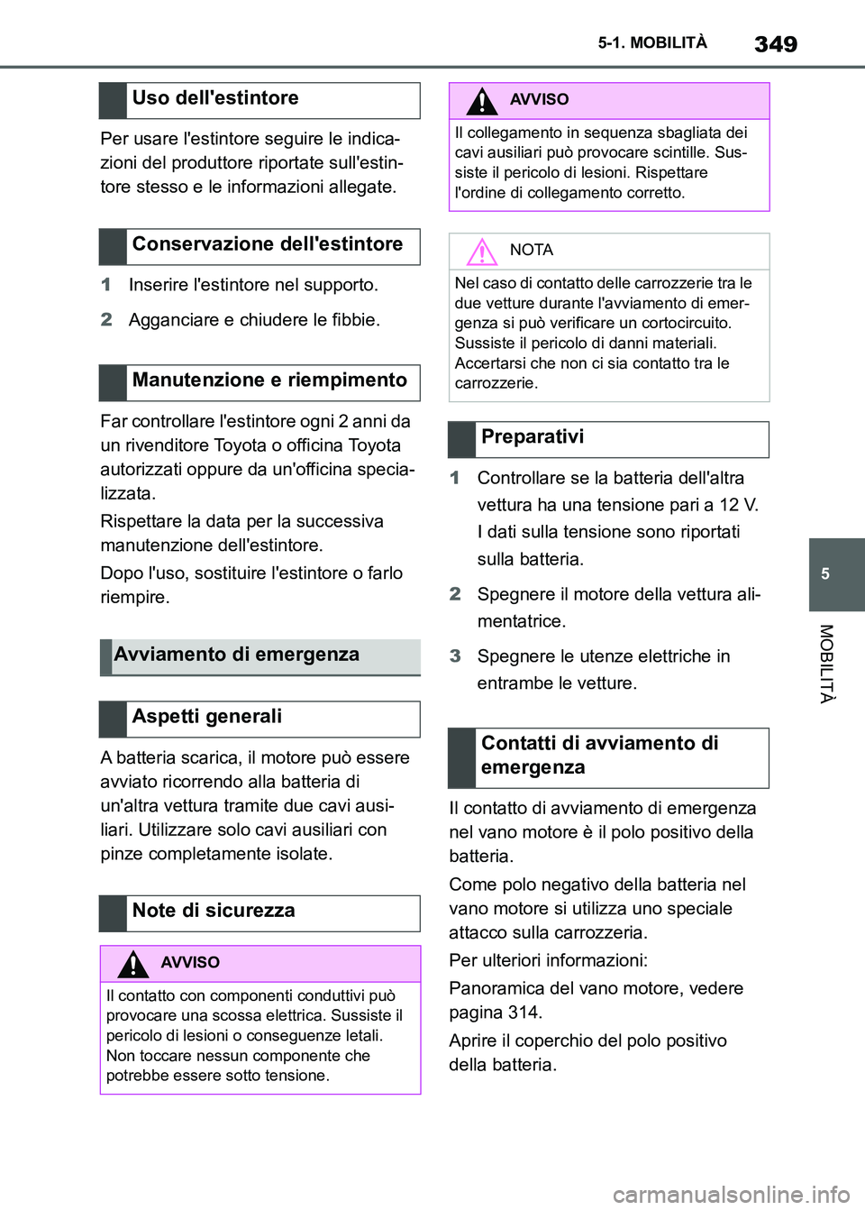 TOYOTA SUPRA 2023 Manuale duso (in Italian) 349
5 5-1. MOBILITÀ
MOBILITÀ
Per usare lestintore seguire le indica-
zioni del produttore riportate sullestin-
tore stesso e le informazioni allegate.
1Inserire lestintore nel supporto.
2Aggancia TOYOTA SUPRA 2023 Manuale duso (in Italian) 349
5 5-1. MOBILITÀ
MOBILITÀ
Per usare lestintore seguire le indica-
zioni del produttore riportate sullestin-
tore stesso e le informazioni allegate.
1Inserire lestintore nel supporto.
2Aggancia