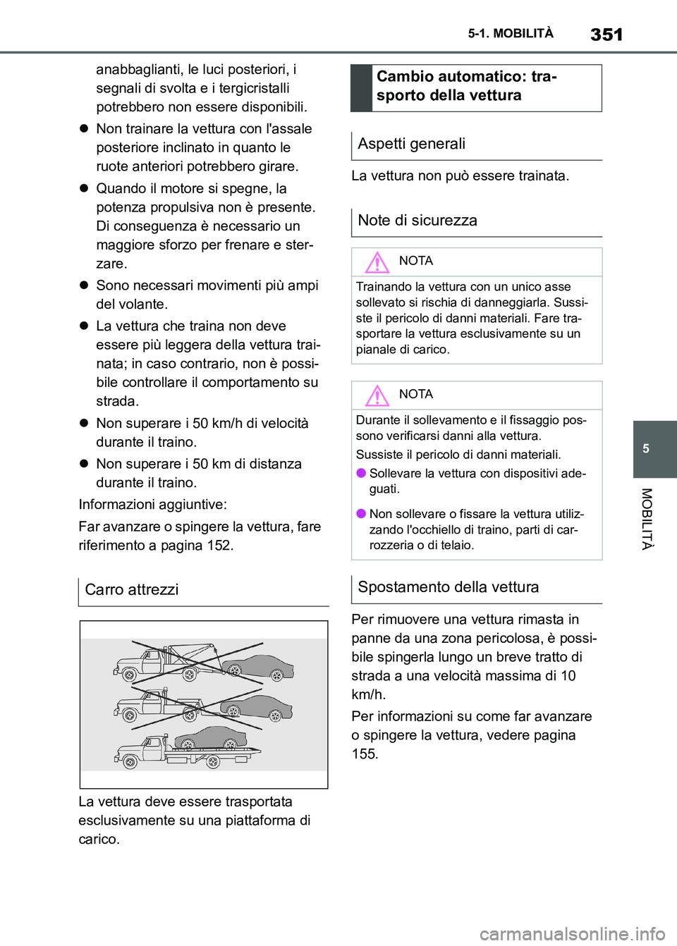 TOYOTA SUPRA 2023 Manuale duso (in Italian) 351
5 5-1. MOBILITÀ
MOBILITÀ
anabbaglianti, le luci posteriori, i
segnali di svolta e i tergicristalli
potrebbero non essere disponibili.
Non trainare la vettura con lassale
posteriore inclin TOYOTA SUPRA 2023 Manuale duso (in Italian) 351
5 5-1. MOBILITÀ
MOBILITÀ
anabbaglianti, le luci posteriori, i
segnali di svolta e i tergicristalli
potrebbero non essere disponibili.
Non trainare la vettura con lassale
posteriore inclin