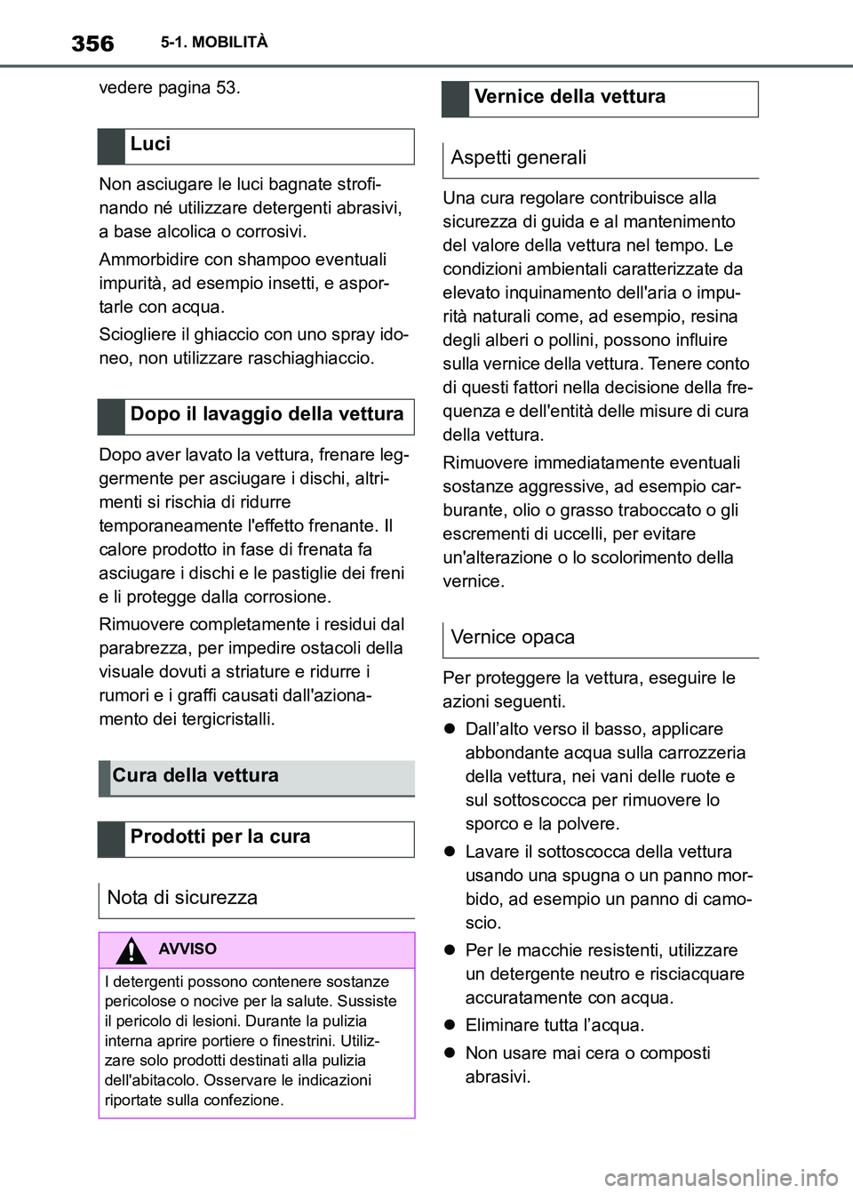 TOYOTA SUPRA 2023 Manuale duso (in Italian) 3565-1. MOBILITÀ
vedere pagina 53.
Non asciugare le luci bagnate strofi-
nando né utilizzare detergenti abrasivi,
a base alcolica o corrosivi.
Ammorbidire con shampoo eventuali
impurità, ad esemp TOYOTA SUPRA 2023 Manuale duso (in Italian) 3565-1. MOBILITÀ
vedere pagina 53.
Non asciugare le luci bagnate strofi-
nando né utilizzare detergenti abrasivi,
a base alcolica o corrosivi.
Ammorbidire con shampoo eventuali
impurità, ad esemp