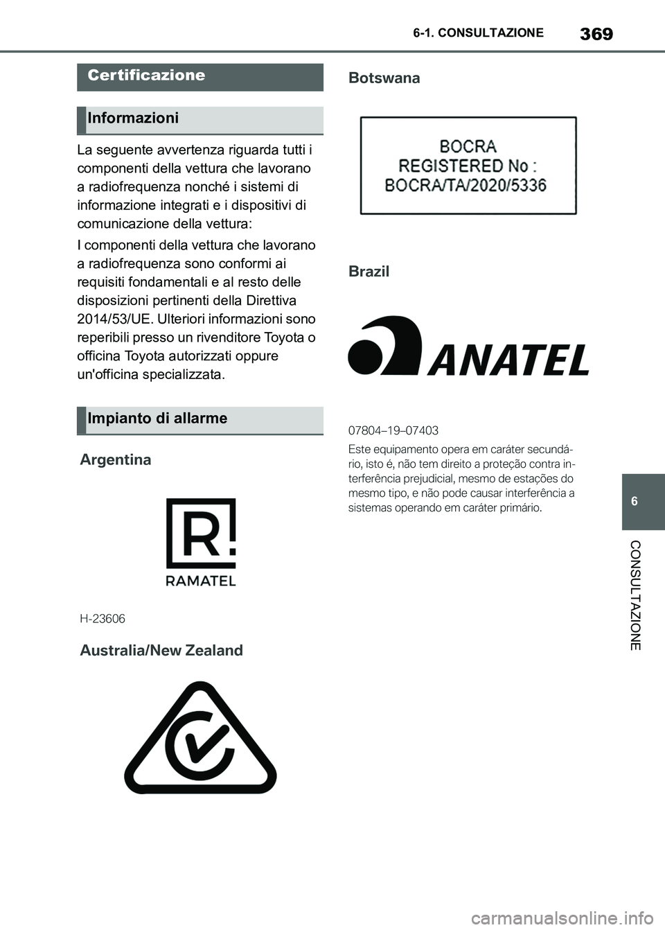 TOYOTA SUPRA 2023  Manuale duso (in Italian) 369
6 6-1. CONSULTAZIONE
CONSULTAZIONE
La seguente avvertenza riguarda tutti i 
componenti della vettura che lavorano 
a radiofrequenza nonché i sistemi di 
informazione integrati e i dispositivi di 