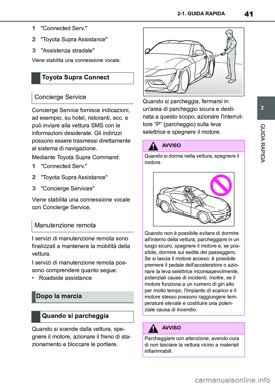 TOYOTA SUPRA 2023 Manuale duso (in Italian) 41
2 2-1. GUIDA RAPIDA
GUIDA RAPIDA
1"Connected Serv."
2"Toyota Supra Assistance"
3"Assistenza stradale"
Viene stabilita una connessione vocale.
Concierge Service fornisce indicazioni,
ad esempio, su TOYOTA SUPRA 2023 Manuale duso (in Italian) 41
2 2-1. GUIDA RAPIDA
GUIDA RAPIDA
1"Connected Serv."
2"Toyota Supra Assistance"
3"Assistenza stradale"
Viene stabilita una connessione vocale.
Concierge Service fornisce indicazioni,
ad esempio, su