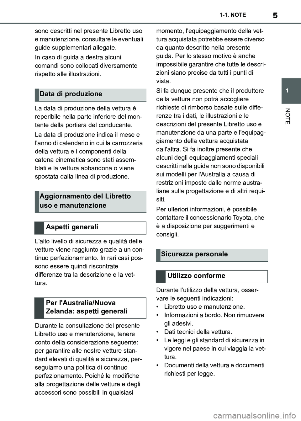 TOYOTA SUPRA 2023  Manuale duso (in Italian) 5
1 1-1. NOTE
NOTE
sono descritti nel presente Libretto uso 
e manutenzione, consultare le eventuali 
guide supplementari allegate.
In caso di guida a destra alcuni 
comandi sono collocati diversament