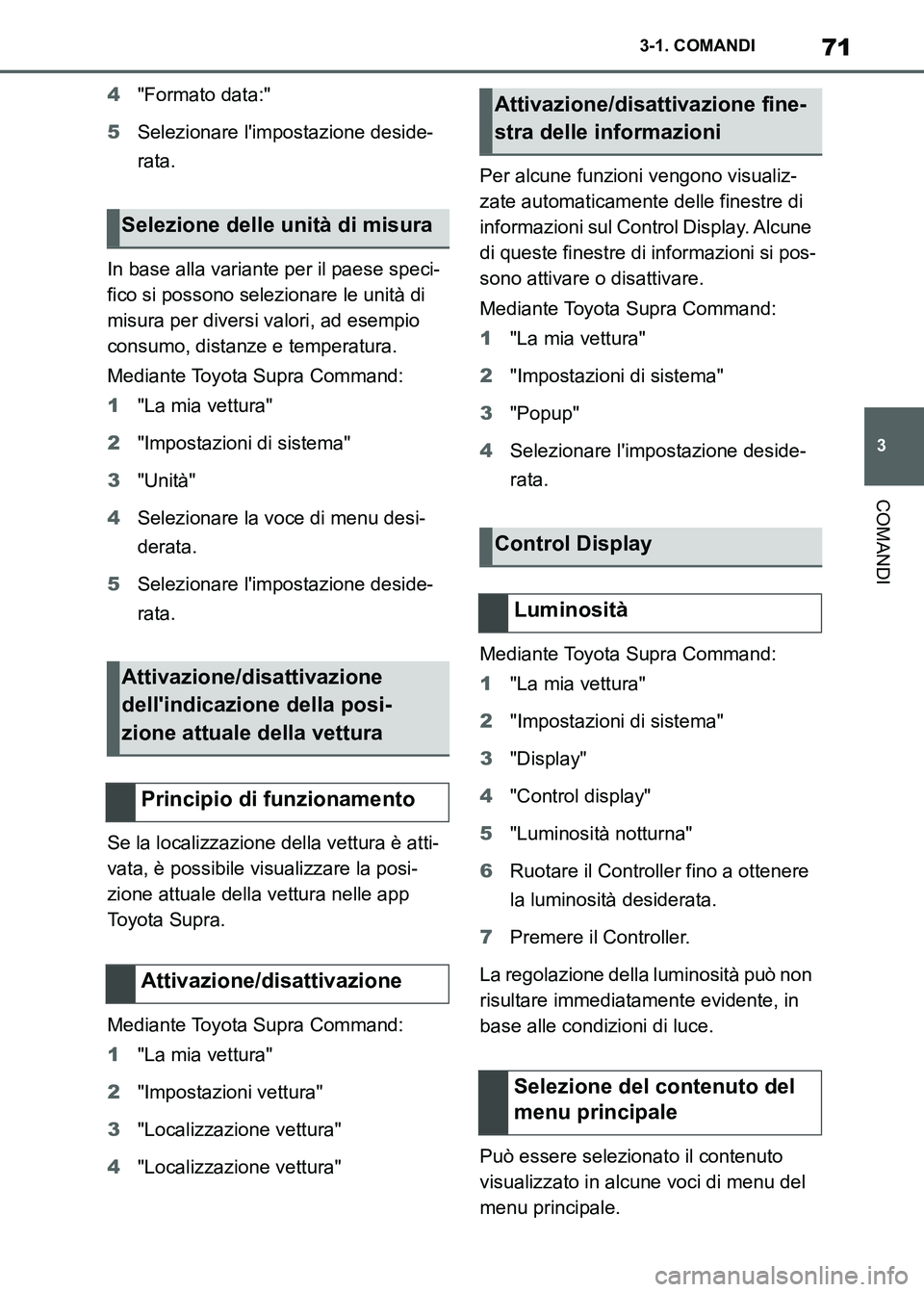 TOYOTA SUPRA 2023  Manuale duso (in Italian) 71
3 3-1. COMANDI
COMANDI
4"Formato data:"
5Selezionare limpostazione deside-
rata.
In base alla variante per il paese speci-
fico si possono selezionare le unità di 
misura per diversi valori, ad e