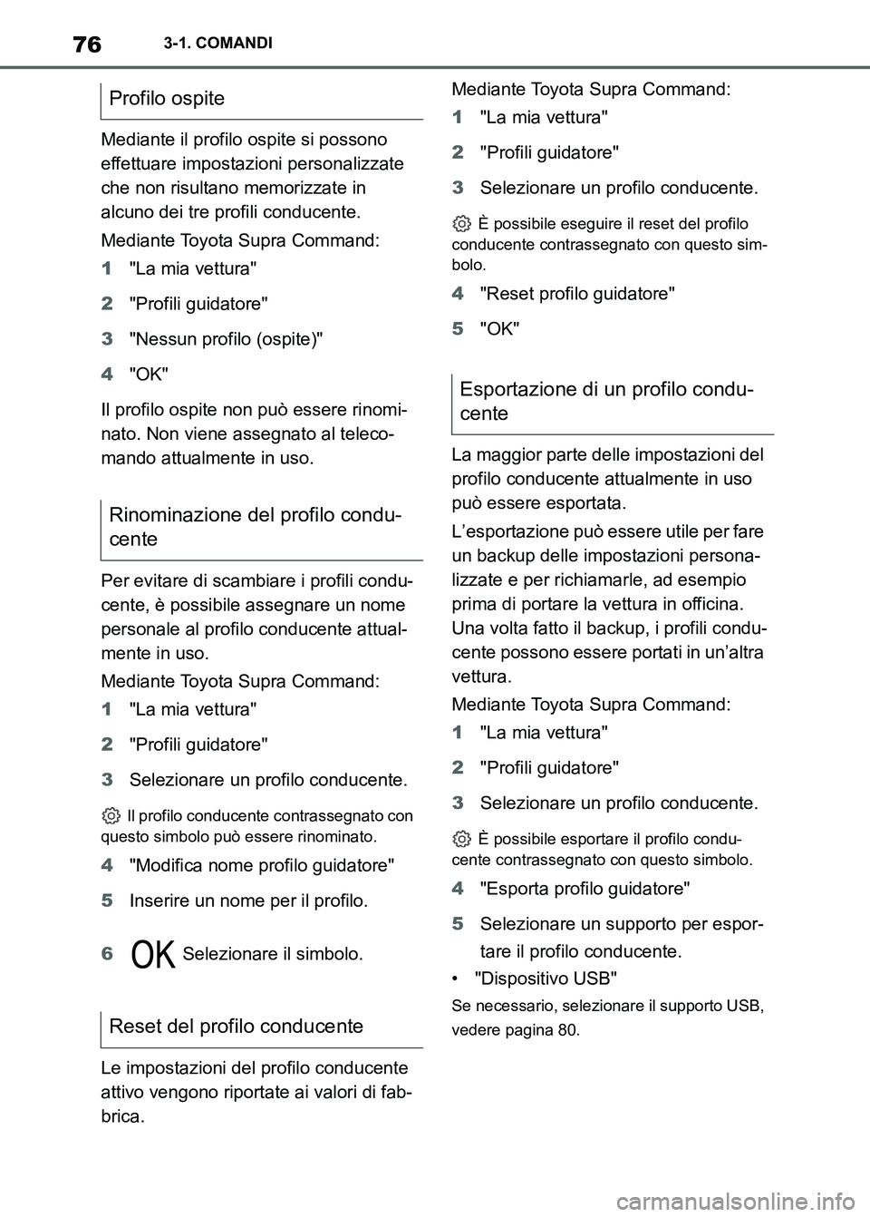 TOYOTA SUPRA 2023  Manuale duso (in Italian) 763-1. COMANDI
Mediante il profilo ospite si possono 
effettuare impostazioni personalizzate 
che non risultano memorizzate in 
alcuno dei tre profili conducente.
Mediante Toyota Supra Command:
1"La m