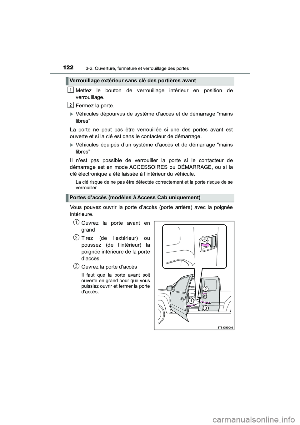 TOYOTA TACOMA 2017  Manuel du propriétaire (in French) 1223-2. Ouverture, fermeture et verrouillage des portes
TACOMA_OM_USA_OM04013D
Mettez le bouton de verrouillage intérieur en position de
verrouillage.
Fermez la porte.
Véhicules dépourvus de sys