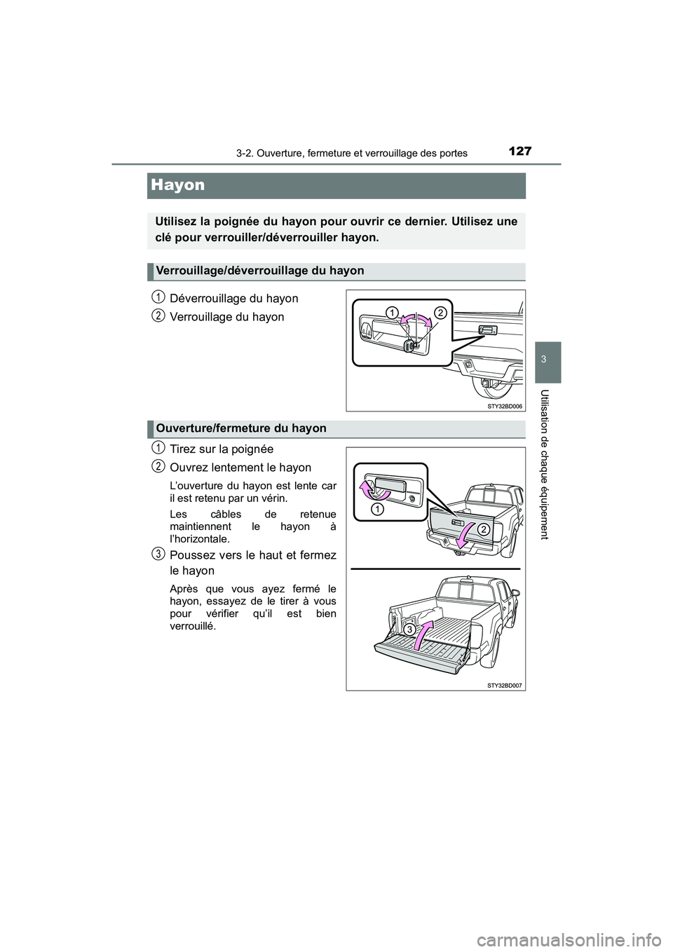 TOYOTA TACOMA 2017  Manuel du propriétaire (in French) 1273-2. Ouverture, fermeture et verrouillage des portes
3
Utilisation de chaque équipement
TACOMA_OM_USA_OM04013D
Hayon
Déverrouillage du hayon
Verrouillage du hayon
Tirez sur la poignée
Ouvrez len