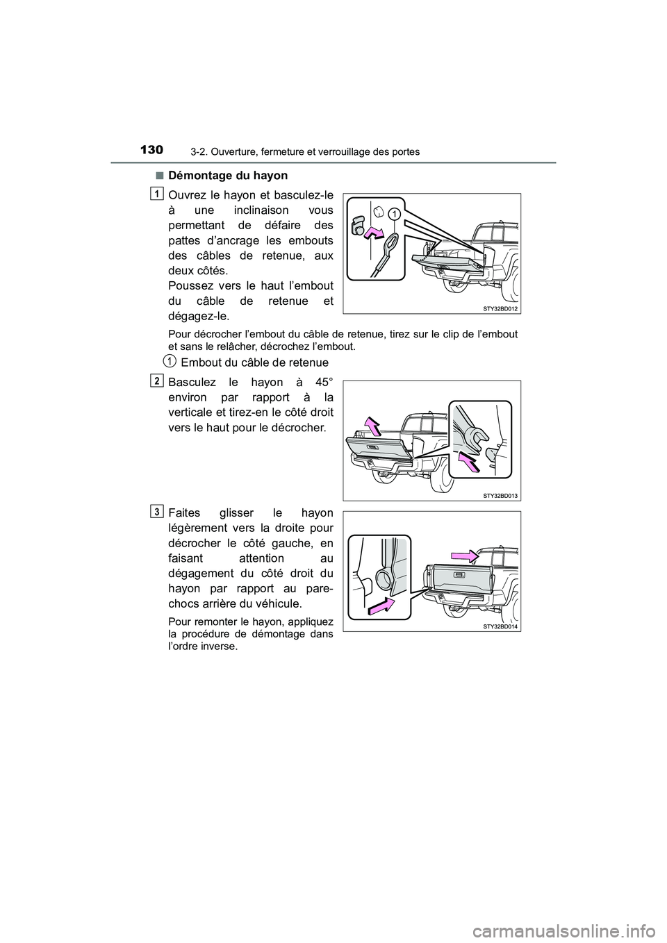 TOYOTA TACOMA 2017  Manuel du propriétaire (in French) 1303-2. Ouverture, fermeture et verrouillage des portes
TACOMA_OM_USA_OM04013D■
Démontage du hayon
Ouvrez le hayon et basculez-le
à une inclinaison vous
permettant de défaire des
pattes d’ancra