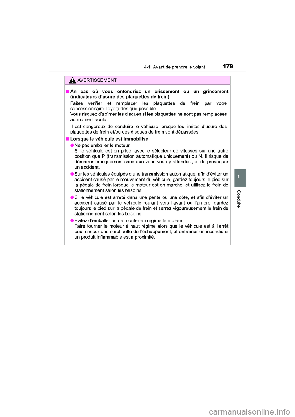 TOYOTA TACOMA 2017  Manuel du propriétaire (in French) 1794-1. Avant de prendre le volant
4
Conduite
TACOMA_OM_USA_OM04013D
AVERTISSEMENT
■An cas où vous entendriez un crissement ou un grincement
(indicateurs d’usure des plaquettes de frein)
Faites v