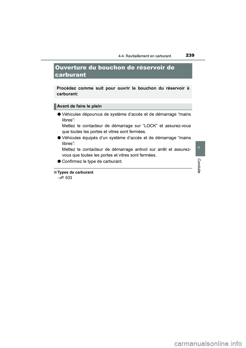 TOYOTA TACOMA 2017 Manuel du propriétaire (in French) 2394-4. Ravitaillement en carburant
4
Conduite
TACOMA_OM_USA_OM04013D
Ouverture du bouchon de réservoir de
carburant
●Véhicules dépourvus de système d’accès et de démarrage “mains
libres TOYOTA TACOMA 2017 Manuel du propriétaire (in French) 2394-4. Ravitaillement en carburant
4
Conduite
TACOMA_OM_USA_OM04013D
Ouverture du bouchon de réservoir de
carburant
●Véhicules dépourvus de système d’accès et de démarrage “mains
libres