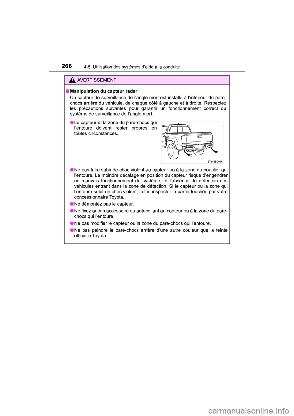 TOYOTA TACOMA 2017 Manuel du propriétaire (in French) 2664-5. Utilisation des systèmes d’aide à la conduite
TACOMA_OM_USA_OM04013D
AVERTISSEMENT
■Manipulation du capteur radar
Un capteur de surveillance de l’angle mort est installé à l’inté TOYOTA TACOMA 2017 Manuel du propriétaire (in French) 2664-5. Utilisation des systèmes d’aide à la conduite
TACOMA_OM_USA_OM04013D
AVERTISSEMENT
■Manipulation du capteur radar
Un capteur de surveillance de l’angle mort est installé à l’inté
