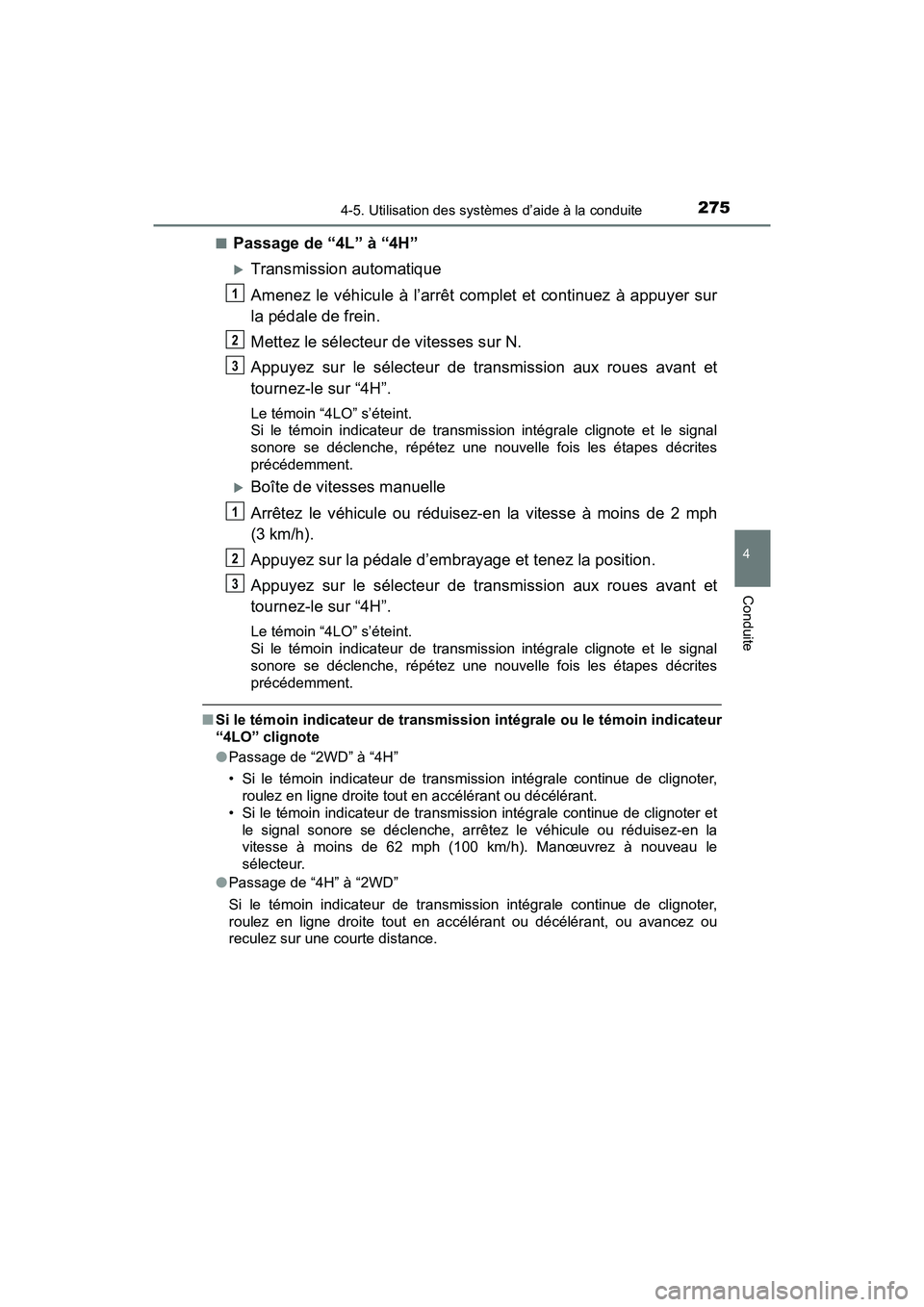 TOYOTA TACOMA 2017  Manuel du propriétaire (in French) 2754-5. Utilisation des systèmes d’aide à la conduite
4
Conduite
TACOMA_OM_USA_OM04013D■
Passage de “4L” à “4H”
Transmission automatique
Amenez le véhicule à l’arrêt complet et 