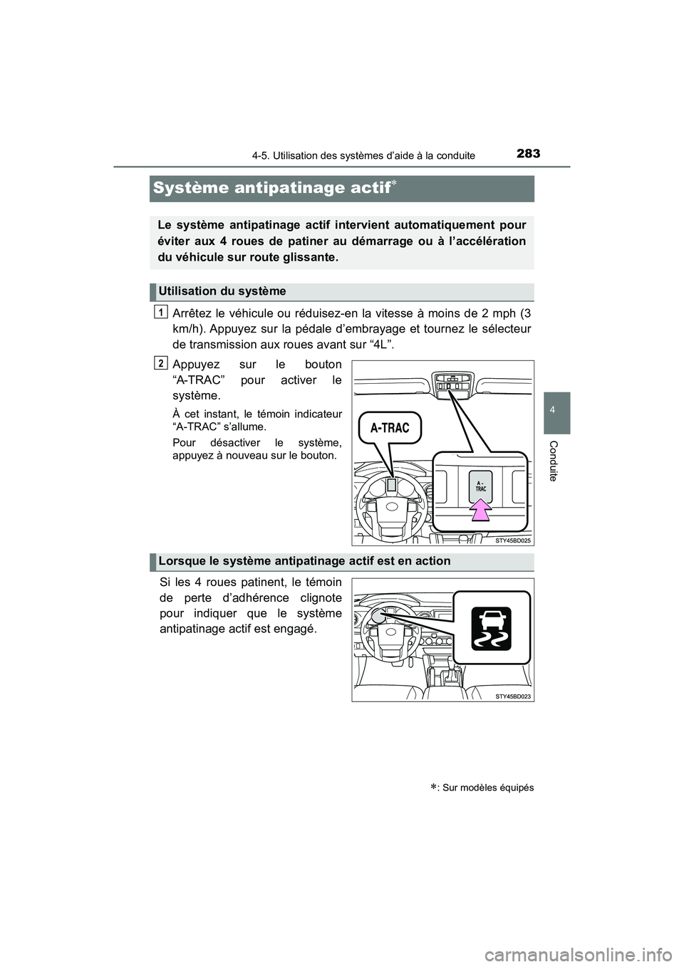 TOYOTA TACOMA 2017 Manuel du propriétaire (in French) 2834-5. Utilisation des systèmes d’aide à la conduite
4
Conduite
TACOMA_OM_USA_OM04013D
Système antipatinage actif
Arrêtez le véhicule ou réduisez-en la vitesse à moins de 2 mph (3
km/h). TOYOTA TACOMA 2017 Manuel du propriétaire (in French) 2834-5. Utilisation des systèmes d’aide à la conduite
4
Conduite
TACOMA_OM_USA_OM04013D
Système antipatinage actif
Arrêtez le véhicule ou réduisez-en la vitesse à moins de 2 mph (3
km/h).