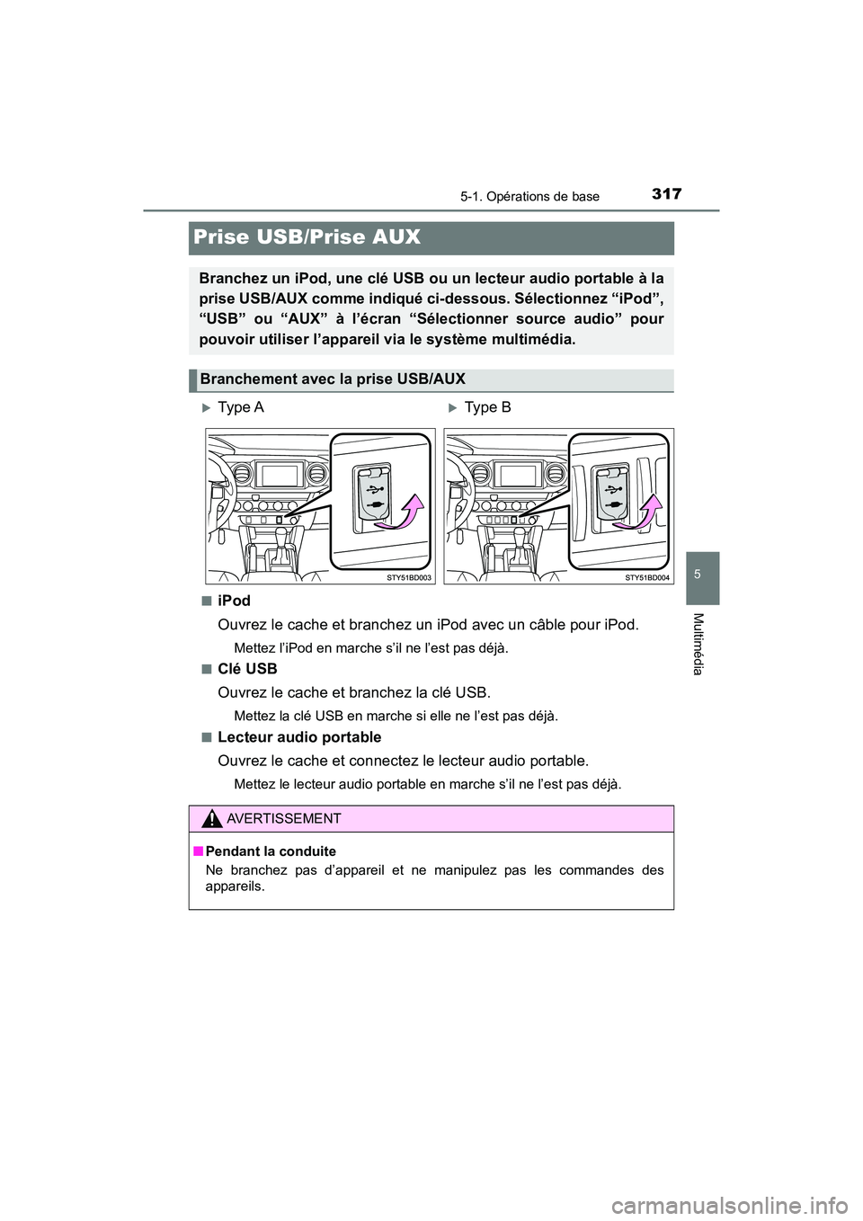 TOYOTA TACOMA 2017 Manuel du propriétaire (in French) 3175-1. Opérations de base
5
Multimédia
TACOMA_OM_USA_OM04013D
Prise USB/Prise AUX
■iPod
Ouvrez le cache et branchez un iPod avec un câble pour iPod.
Mettez l’iPod en marche s’il ne l’est p TOYOTA TACOMA 2017 Manuel du propriétaire (in French) 3175-1. Opérations de base
5
Multimédia
TACOMA_OM_USA_OM04013D
Prise USB/Prise AUX
■iPod
Ouvrez le cache et branchez un iPod avec un câble pour iPod.
Mettez l’iPod en marche s’il ne l’est p