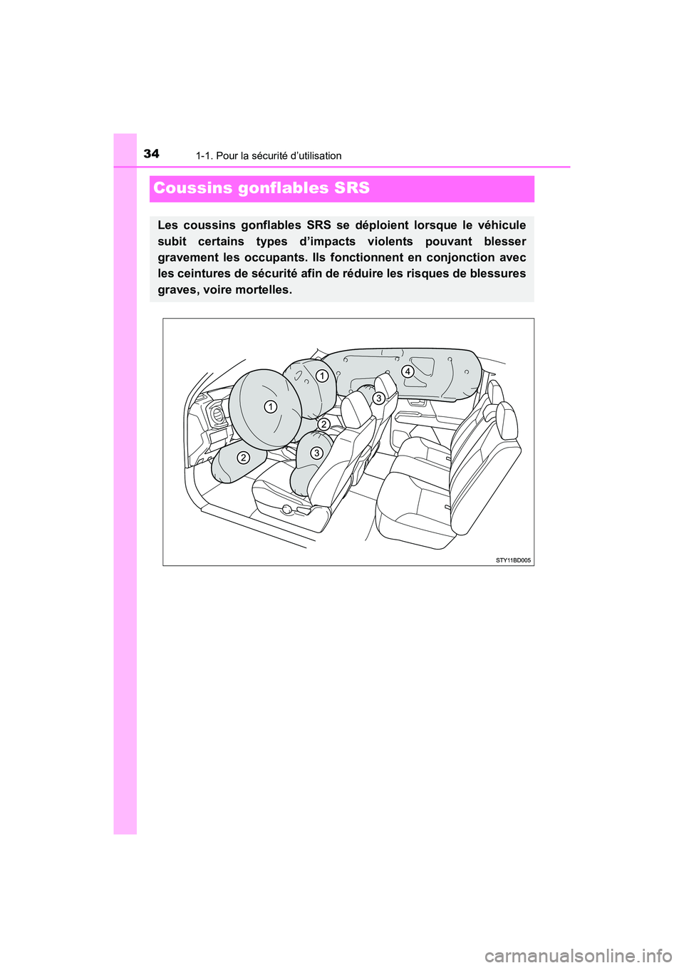 TOYOTA TACOMA 2017  Manuel du propriétaire (in French) 341-1. Pour la sécurité d’utilisation
TACOMA_OM_USA_OM04013D
Coussins gonflables SRS
Les coussins gonflables SRS se déploient lorsque le véhicule
subit certains types d’impacts violents pouvan