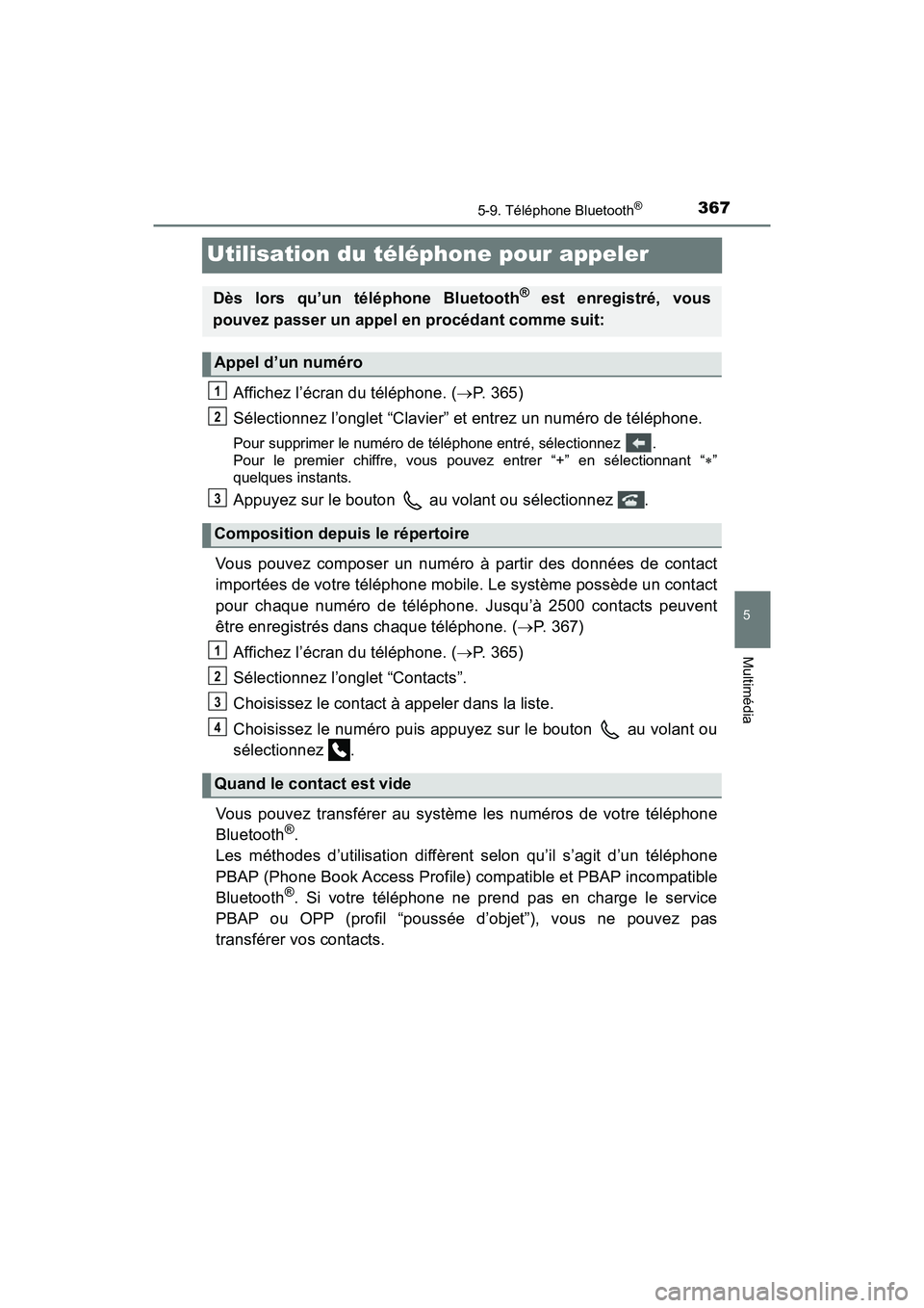 TOYOTA TACOMA 2017 Manuel du propriétaire (in French) 3675-9. Téléphone Bluetooth®
5
Multimédia
TACOMA_OM_USA_OM04013D
Utilisation du téléphone pour appeler
Affichez l’écran du téléphone. (P. 365)
Sélectionnez l’onglet “Clavier” et e TOYOTA TACOMA 2017 Manuel du propriétaire (in French) 3675-9. Téléphone Bluetooth®
5
Multimédia
TACOMA_OM_USA_OM04013D
Utilisation du téléphone pour appeler
Affichez l’écran du téléphone. (P. 365)
Sélectionnez l’onglet “Clavier” et e