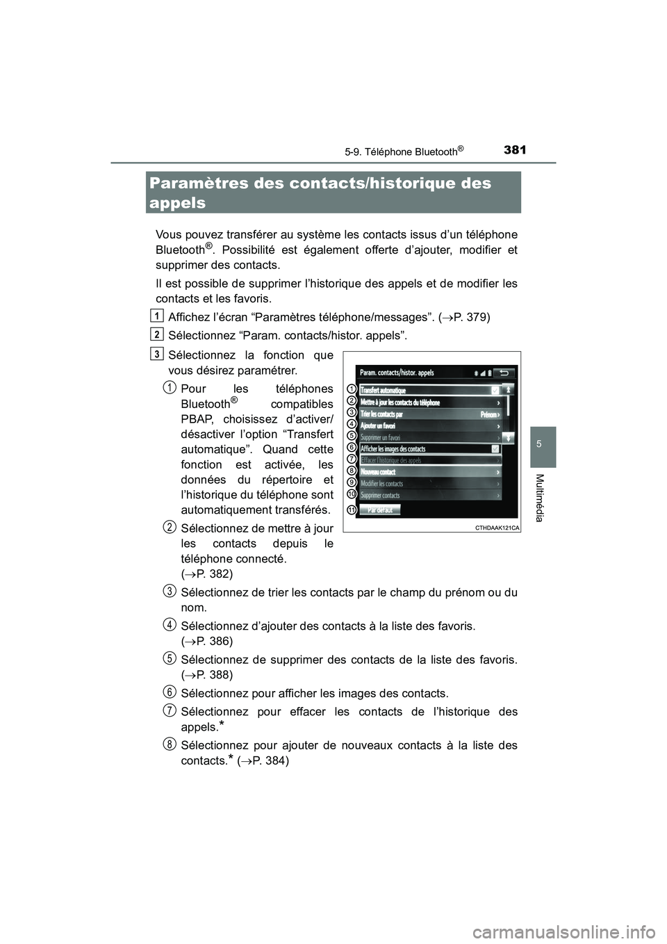 TOYOTA TACOMA 2017 Manuel du propriétaire (in French) 3815-9. Téléphone Bluetooth®
5
Multimédia
TACOMA_OM_USA_OM04013D
Paramètres des contacts/historique des
appels
Vous pouvez transférer au système les contacts issus d’un téléphone
Bluetooth TOYOTA TACOMA 2017 Manuel du propriétaire (in French) 3815-9. Téléphone Bluetooth®
5
Multimédia
TACOMA_OM_USA_OM04013D
Paramètres des contacts/historique des
appels
Vous pouvez transférer au système les contacts issus d’un téléphone
Bluetooth