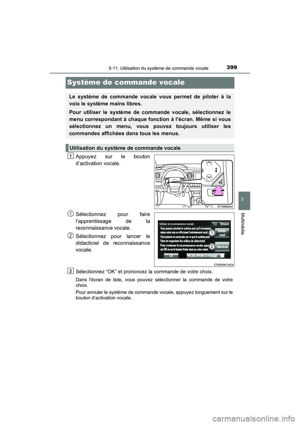 TOYOTA TACOMA 2017 Manuel du propriétaire (in French) 3995-11. Utilisation du système de commande vocale
5
Multimédia
TACOMA_OM_USA_OM04013D
Système de commande vocale
Appuyez sur le bouton
d’activation vocale.
Sélectionnez pour faire
l’apprentis TOYOTA TACOMA 2017 Manuel du propriétaire (in French) 3995-11. Utilisation du système de commande vocale
5
Multimédia
TACOMA_OM_USA_OM04013D
Système de commande vocale
Appuyez sur le bouton
d’activation vocale.
Sélectionnez pour faire
l’apprentis
