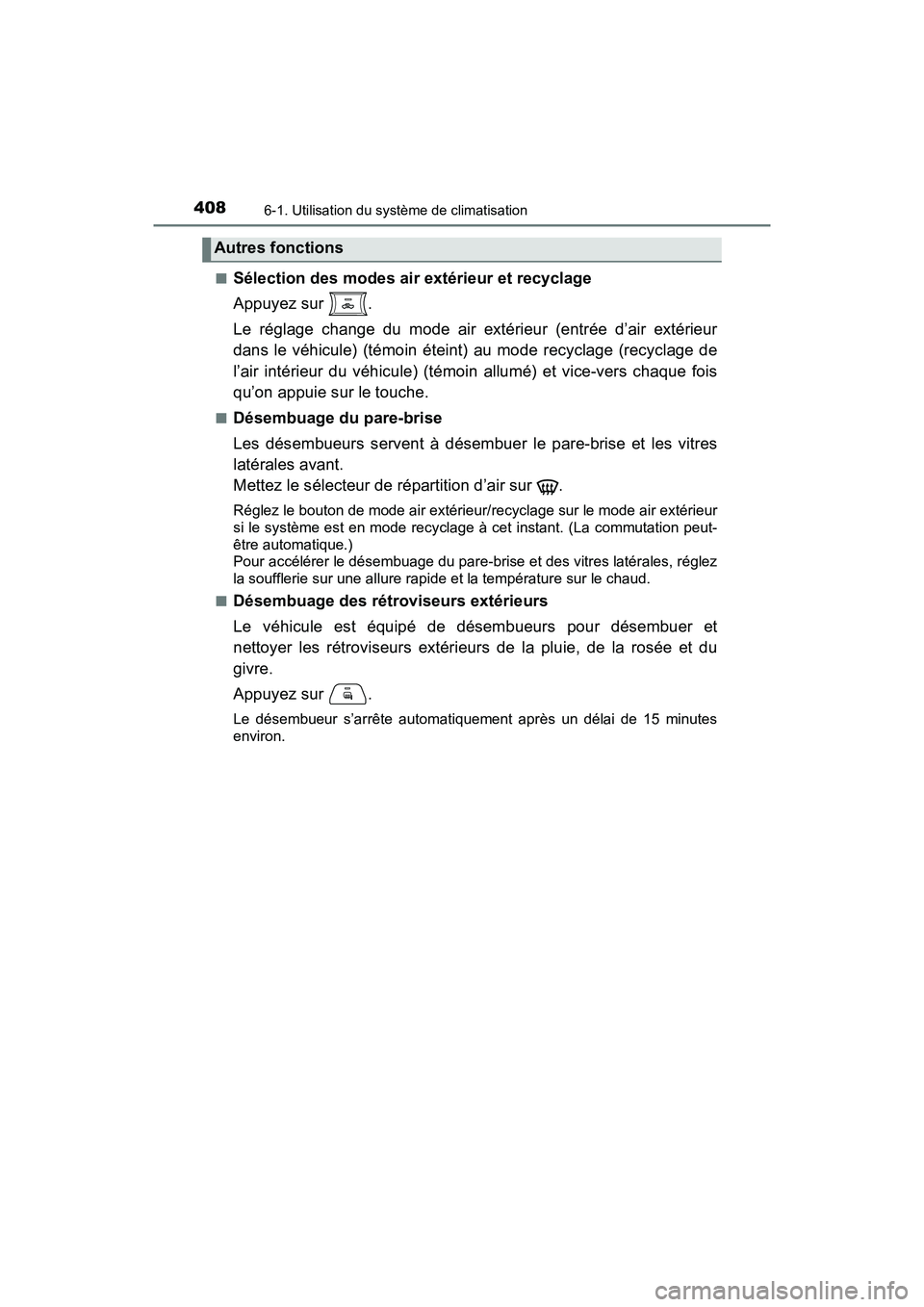 TOYOTA TACOMA 2017 Manuel du propriétaire (in French) 4086-1. Utilisation du système de climatisation
TACOMA_OM_USA_OM04013D■
Sélection des modes air extérieur et recyclage
Appuyez sur .
Le réglage change du mode air extérieur (entrée d’air ex TOYOTA TACOMA 2017 Manuel du propriétaire (in French) 4086-1. Utilisation du système de climatisation
TACOMA_OM_USA_OM04013D■
Sélection des modes air extérieur et recyclage
Appuyez sur .
Le réglage change du mode air extérieur (entrée d’air ex