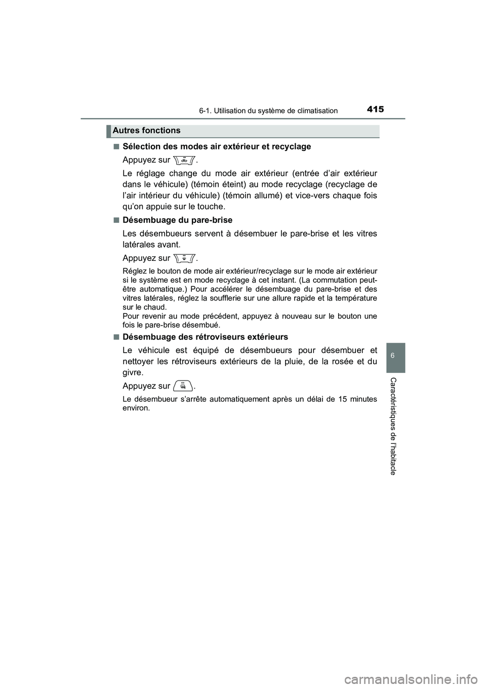 TOYOTA TACOMA 2017  Manuel du propriétaire (in French) 4156-1. Utilisation du système de climatisation
6
Caractéristiques de l’habitacle
TACOMA_OM_USA_OM04013D■
Sélection des modes air extérieur et recyclage
Appuyez sur  .
Le réglage change du mo