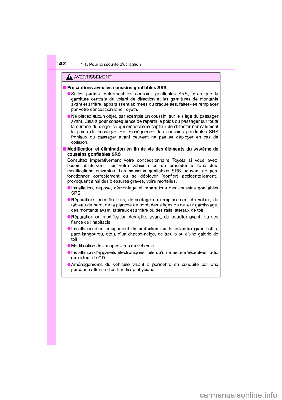 TOYOTA TACOMA 2017 Manuel du propriétaire (in French) 421-1. Pour la sécurité d’utilisation
TACOMA_OM_USA_OM04013D
AVERTISSEMENT
■Précautions avec les coussins gonflables SRS
●Si les parties renfermant les coussins gonflables SRS, telles que la
TOYOTA TACOMA 2017 Manuel du propriétaire (in French) 421-1. Pour la sécurité d’utilisation
TACOMA_OM_USA_OM04013D
AVERTISSEMENT
■Précautions avec les coussins gonflables SRS
●Si les parties renfermant les coussins gonflables SRS, telles que la