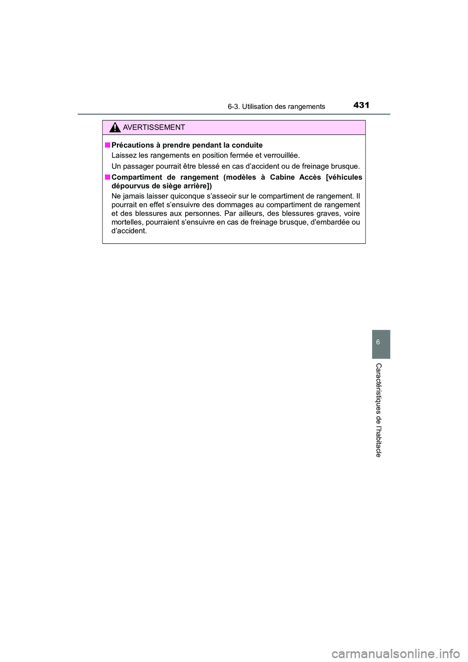 TOYOTA TACOMA 2017  Manuel du propriétaire (in French) 4316-3. Utilisation des rangements
6
Caractéristiques de l’habitacle
TACOMA_OM_USA_OM04013D
AVERTISSEMENT
■Précautions à prendre pendant la conduite
Laissez les rangements en position fermée e