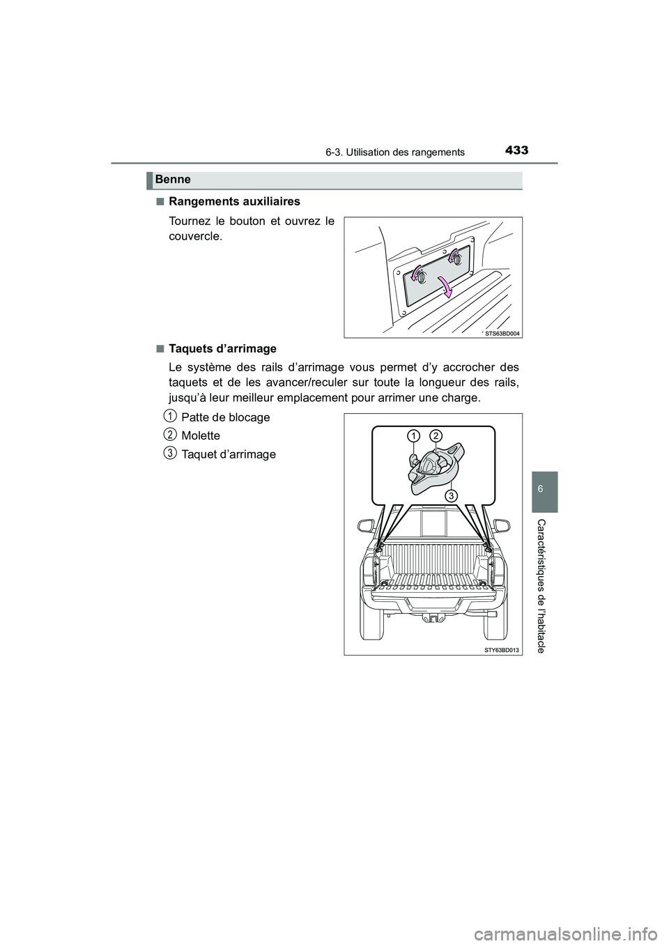 TOYOTA TACOMA 2017  Manuel du propriétaire (in French) 4336-3. Utilisation des rangements
6
Caractéristiques de l’habitacle
TACOMA_OM_USA_OM04013D■
Rangements auxiliaires
Tournez le bouton et ouvrez le
couvercle.
■Taquets d’arrimage
Le système d