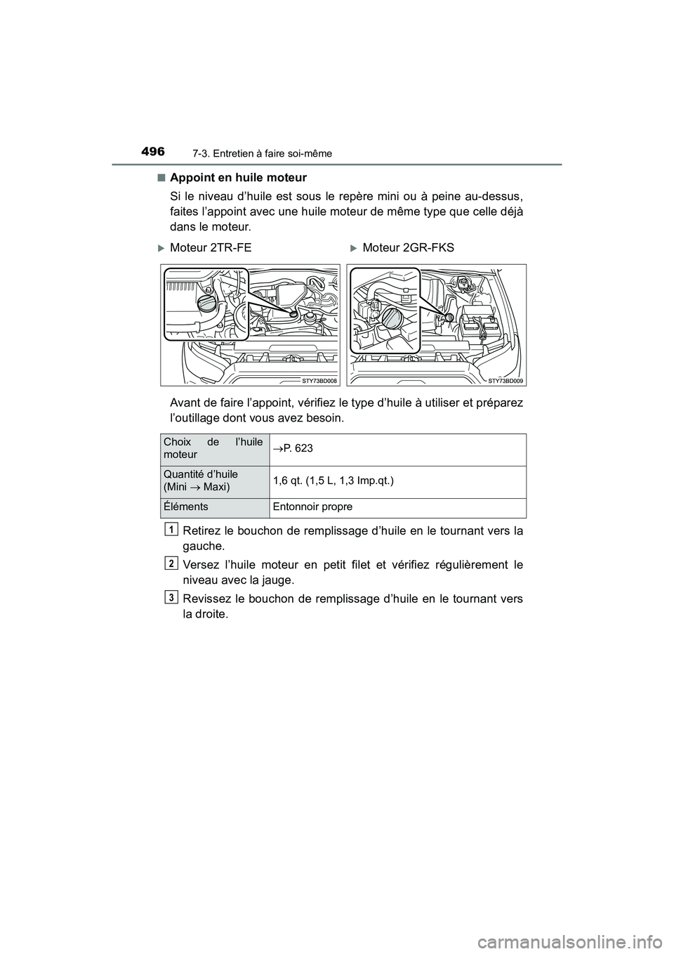 TOYOTA TACOMA 2017 Manuel du propriétaire (in French) 4967-3. Entretien à faire soi-même
TACOMA_OM_USA_OM04013D■
Appoint en huile moteur
Si le niveau d’huile est sous le repère mini ou à peine au-dessus,
faites l’appoint avec une huile moteur d TOYOTA TACOMA 2017 Manuel du propriétaire (in French) 4967-3. Entretien à faire soi-même
TACOMA_OM_USA_OM04013D■
Appoint en huile moteur
Si le niveau d’huile est sous le repère mini ou à peine au-dessus,
faites l’appoint avec une huile moteur d