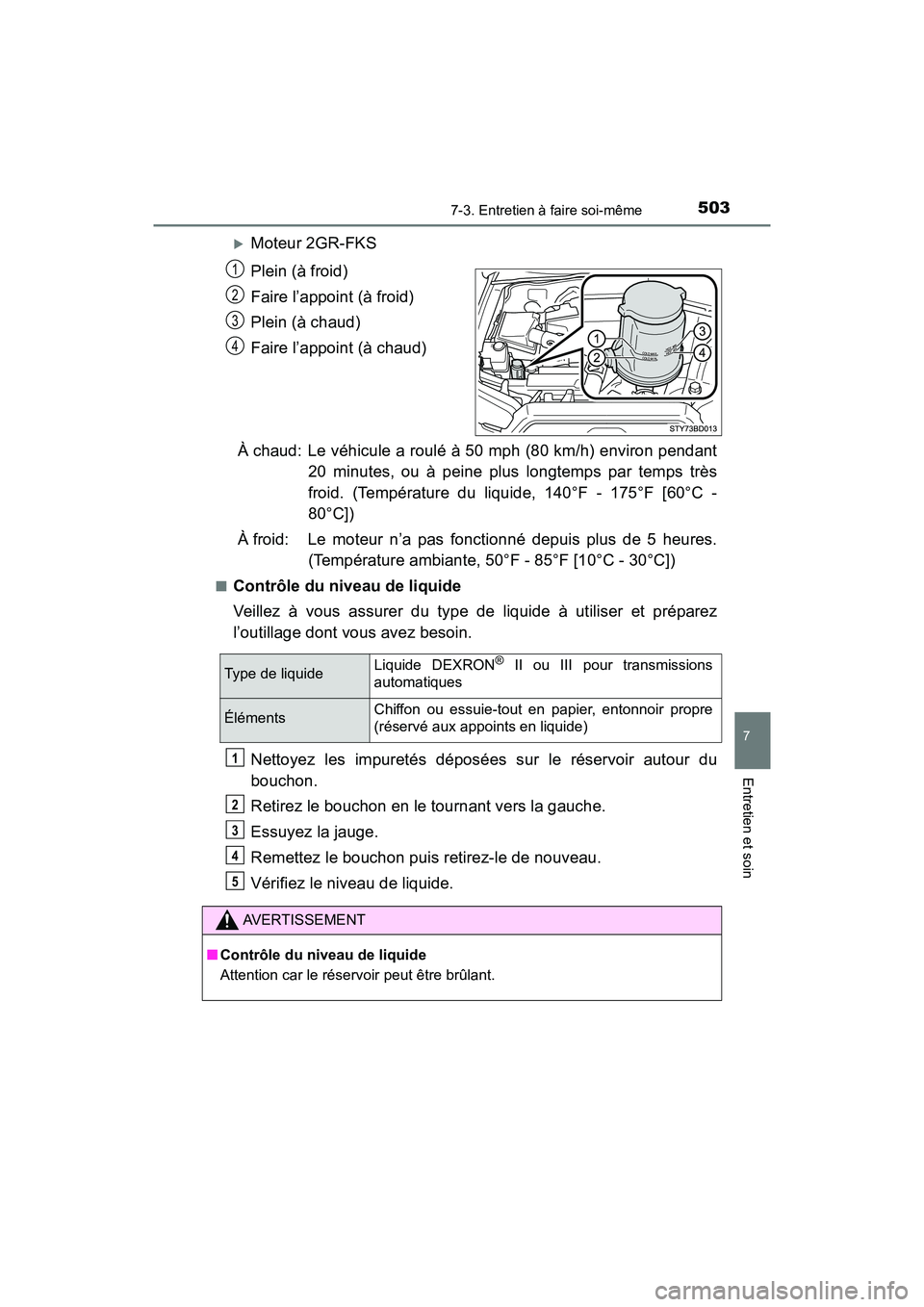TOYOTA TACOMA 2017 Manuel du propriétaire (in French) 5037-3. Entretien à faire soi-même
7
Entretien et soin
TACOMA_OM_USA_OM04013D
Moteur 2GR-FKS
Plein (à froid)
Faire l’appoint (à froid)
Plein (à chaud)
Faire l’appoint (à chaud)
À chaud: TOYOTA TACOMA 2017 Manuel du propriétaire (in French) 5037-3. Entretien à faire soi-même
7
Entretien et soin
TACOMA_OM_USA_OM04013D
Moteur 2GR-FKS
Plein (à froid)
Faire l’appoint (à froid)
Plein (à chaud)
Faire l’appoint (à chaud)
À chaud: