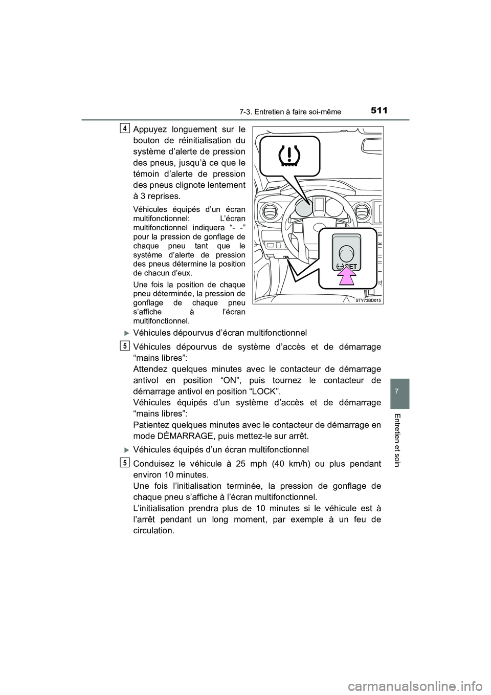 TOYOTA TACOMA 2017 Manuel du propriétaire (in French) 5117-3. Entretien à faire soi-même
7
Entretien et soin
TACOMA_OM_USA_OM04013D
Appuyez longuement sur le
bouton de réinitialisation du
système d’alerte de pression
des pneus, jusqu’à ce que le TOYOTA TACOMA 2017 Manuel du propriétaire (in French) 5117-3. Entretien à faire soi-même
7
Entretien et soin
TACOMA_OM_USA_OM04013D
Appuyez longuement sur le
bouton de réinitialisation du
système d’alerte de pression
des pneus, jusqu’à ce que le