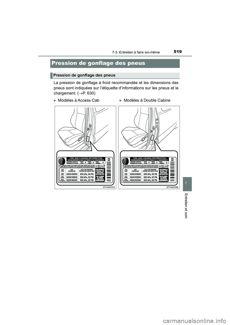 TOYOTA TACOMA 2017 Manuel du propriétaire (in French) 5197-3. Entretien à faire soi-même
7
Entretien et soin
TACOMA_OM_USA_OM04013D
Pression de gonflage des pneus
La pression de gonflage à froid recommandée et les dimensions des
pneus sont indiquées TOYOTA TACOMA 2017 Manuel du propriétaire (in French) 5197-3. Entretien à faire soi-même
7
Entretien et soin
TACOMA_OM_USA_OM04013D
Pression de gonflage des pneus
La pression de gonflage à froid recommandée et les dimensions des
pneus sont indiquées