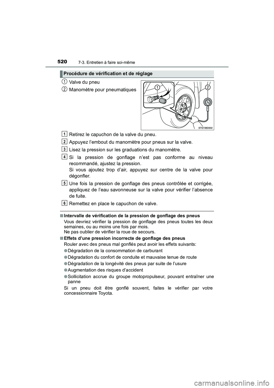 TOYOTA TACOMA 2017 Manuel du propriétaire (in French) 5207-3. Entretien à faire soi-même
TACOMA_OM_USA_OM04013D
Valve du pneu
Manomètre pour pneumatiques
Retirez le capuchon de la valve du pneu.
Appuyez l’embout du manomètre pour pneus sur la valve TOYOTA TACOMA 2017 Manuel du propriétaire (in French) 5207-3. Entretien à faire soi-même
TACOMA_OM_USA_OM04013D
Valve du pneu
Manomètre pour pneumatiques
Retirez le capuchon de la valve du pneu.
Appuyez l’embout du manomètre pour pneus sur la valve