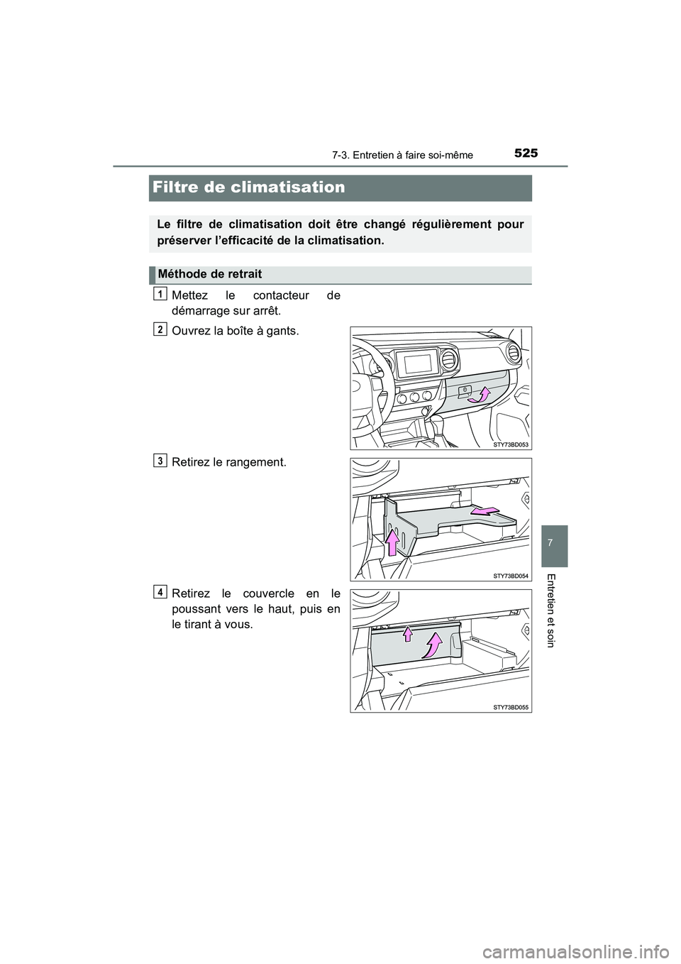 TOYOTA TACOMA 2017 Manuel du propriétaire (in French) 5257-3. Entretien à faire soi-même
7
Entretien et soin
TACOMA_OM_USA_OM04013D
Filtre de climatisation
Mettez le contacteur de
démarrage sur arrêt.
Ouvrez la boîte à gants.
Retirez le rangement.
TOYOTA TACOMA 2017 Manuel du propriétaire (in French) 5257-3. Entretien à faire soi-même
7
Entretien et soin
TACOMA_OM_USA_OM04013D
Filtre de climatisation
Mettez le contacteur de
démarrage sur arrêt.
Ouvrez la boîte à gants.
Retirez le rangement.