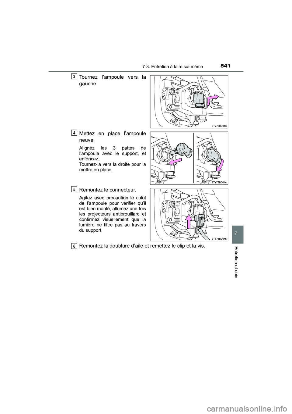 TOYOTA TACOMA 2017  Manuel du propriétaire (in French) 5417-3. Entretien à faire soi-même
7
Entretien et soin
TACOMA_OM_USA_OM04013D
Tournez l’ampoule vers la
gauche.
Mettez en place l’ampoule
neuve.
Alignez les 3 pattes de
l’ampoule avec le suppo