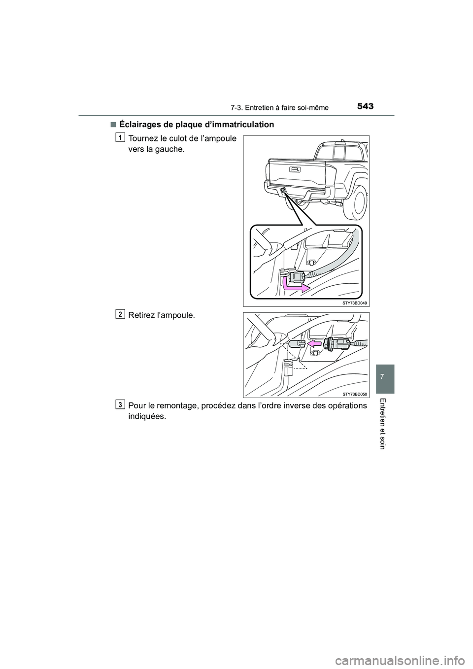 TOYOTA TACOMA 2017  Manuel du propriétaire (in French) 5437-3. Entretien à faire soi-même
7
Entretien et soin
TACOMA_OM_USA_OM04013D■
Éclairages de plaque d’immatriculation
Tournez le culot de l’ampoule
vers la gauche.
Retirez l’ampoule.
Pour l
