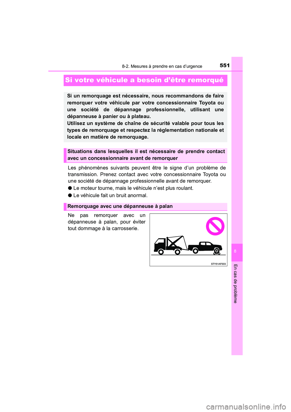TOYOTA TACOMA 2017 Manuel du propriétaire (in French) 551
8
En cas de problème
8-2. Mesures à prendre en cas d’urgence
TACOMA_OM_USA_OM04013D
Si votre véhicule a besoin d’être remorqué
Les phénomènes suivants peuvent être le signe d’un prob TOYOTA TACOMA 2017 Manuel du propriétaire (in French) 551
8
En cas de problème
8-2. Mesures à prendre en cas d’urgence
TACOMA_OM_USA_OM04013D
Si votre véhicule a besoin d’être remorqué
Les phénomènes suivants peuvent être le signe d’un prob